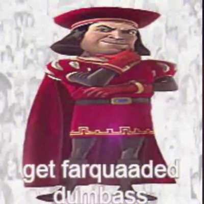 Get farquaaded idiot