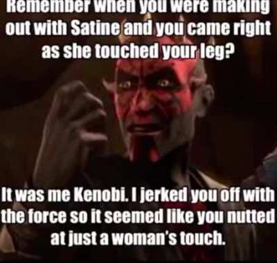 No homo Kenobi.... it was all fueled by my singular hatred.... for you....