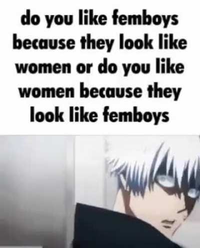 "Te gustan los femboys porque parecen mujeres o te gustan las mujeres porque parecen femboys?" 💀