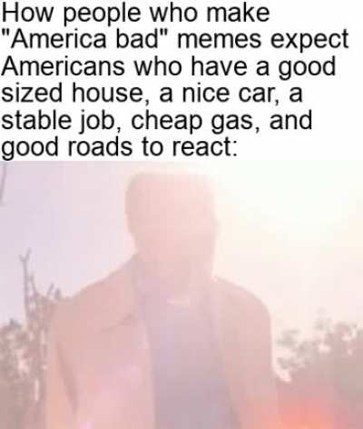 America is normal and pretty good in most places.
