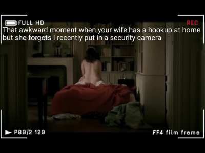 That awkward moment when my wife has a hookup at home but she forgets I recently put in a security camera
