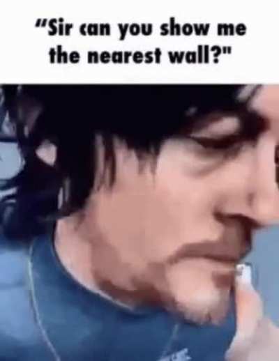 &ldquo;Hey do you mind to tell me where the nearest wall is sir?&rdquo;