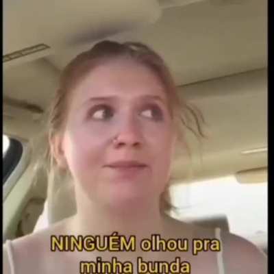 E essa mulher que gravou um v&iacute;deo chorando porque os homens n&atilde;o assediaram ela??