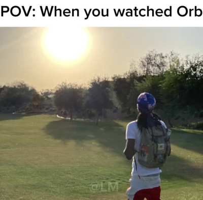 POV: When you&rsquo;ve completed Orb