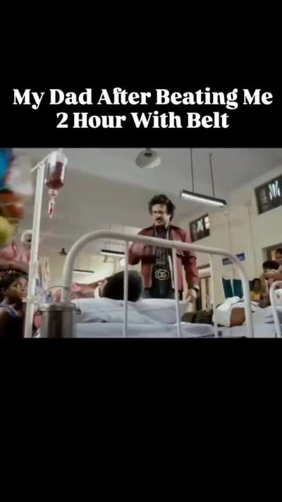 My dad after beating me 2 hour with belt 