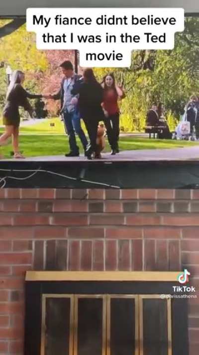 Showing your fianc&eacute; that you were in the movie Ted