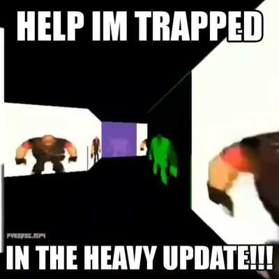 HELP IM TRAPPED IN THE HEAVY UPDATE