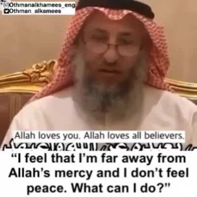 "I feel that I&rsquo;m far away from Allah&rsquo;s mercy and I don&rsquo;t feel peace. What can I do?&rdquo; Sh. Uthman Al-khamees