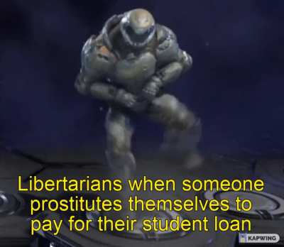 My ideology it's the opposite of what a libertarian says