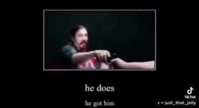 No, he got you
