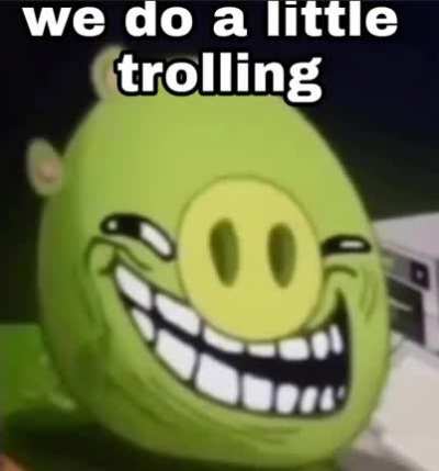 We do a little trolling