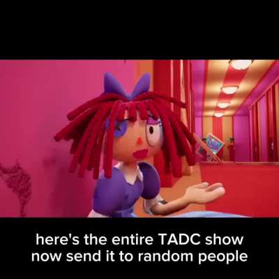 Here&rsquo;s the entire TADC show now send it to random people.
