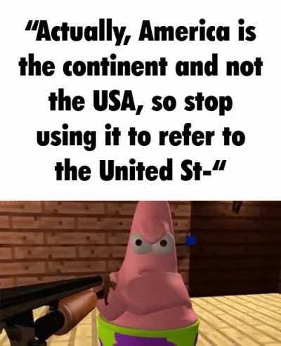 Shut up, no one thinks of the two continents when someone says &ldquo;America&rdquo;