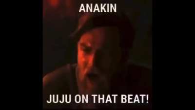 Juju on that beat anakin