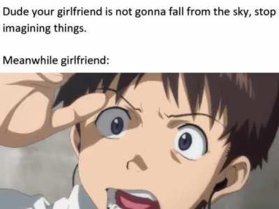 Girlfriends don't fall out of the sky, or do they?