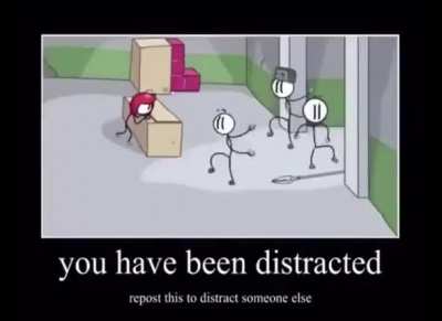 You have Been distracted