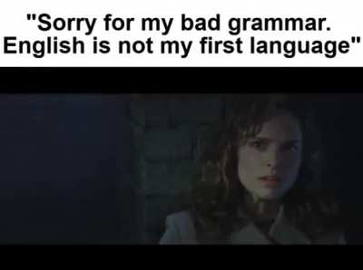As someone who has english as their second language, this is true
