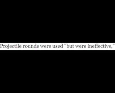 "Projectile rounds were used but were ineffective,"