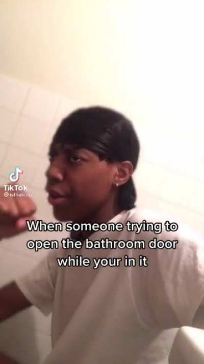 When someone tries to open the bathroom door while you&rsquo;re in it