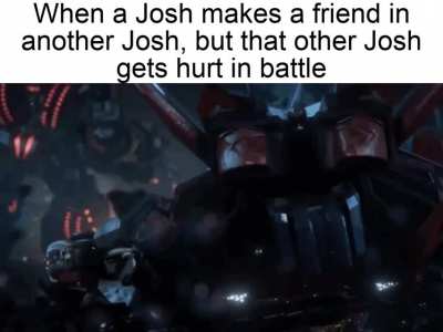 Jokes aside, I bet a lot of Joshes in the "battlefield" will actually end up as friends, which is wholesome