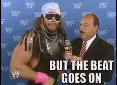 We miss you Macho Man, but the beat goes on.