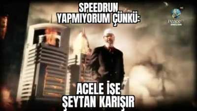 speedrun yapan tanıdığınız varsa İslam'a &ccedil;ağırın