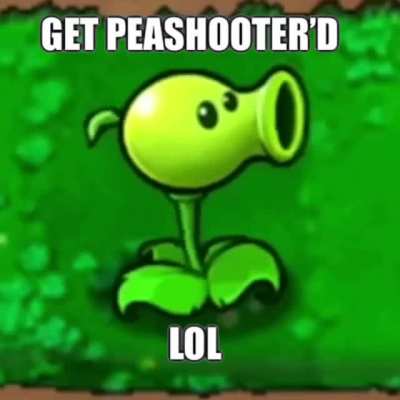 Get Peashooter&rsquo;d lol