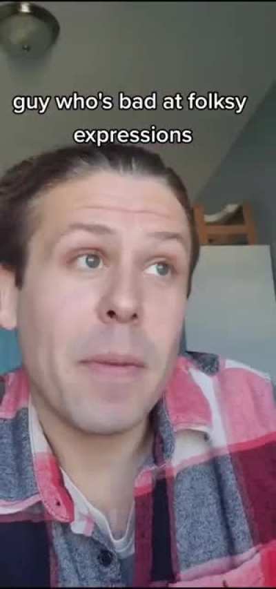 Guy who&rsquo;s bad at folksy expressions