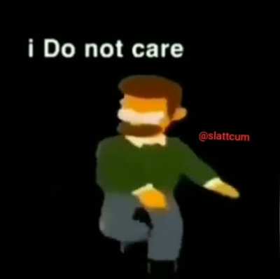 i do not care