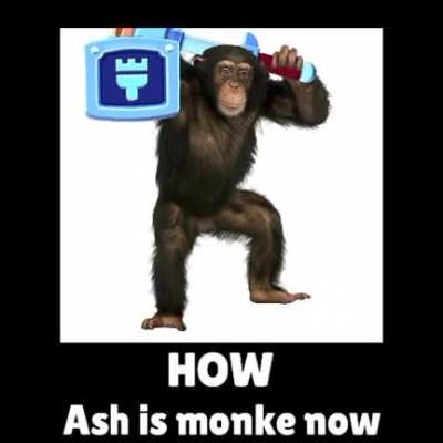 Ash is monke