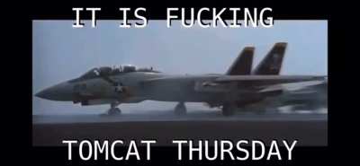 It’s TOMCAT THURSDAY!!!
