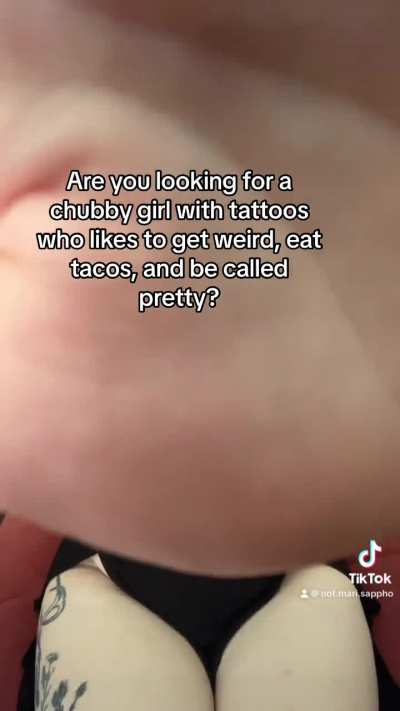 Chubby girl with tattoos who likes to get weird, eat tacos, and be called pretty 