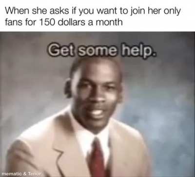 Jokes on you I can find pics online for FREE lol get pranked