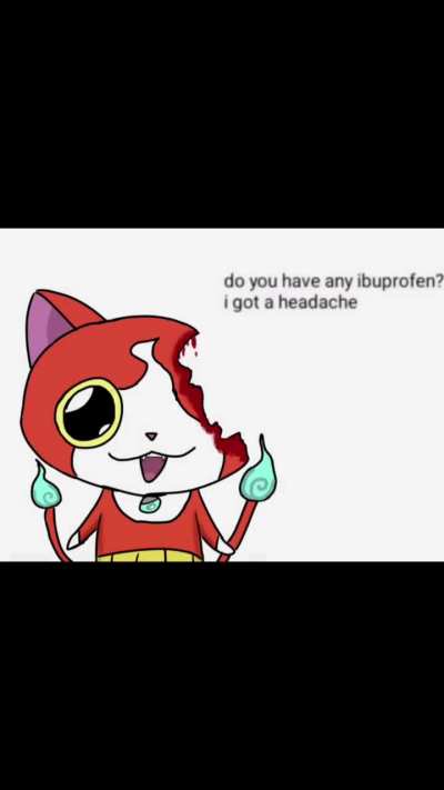 Do you have any ibuprofen, I got a headache