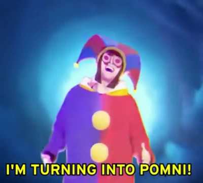 I&rsquo;m turning into Pomni