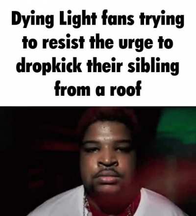 Dying light fans when