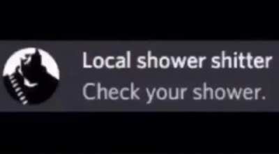 Stole from discord but check your Shower First