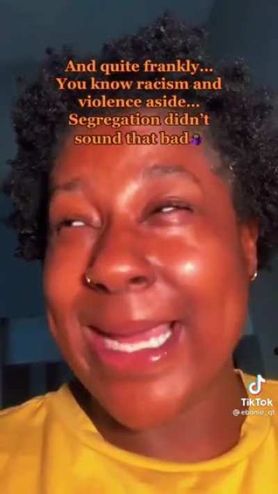 Black woman: "Segragation didn't sound that bad". 300k likes