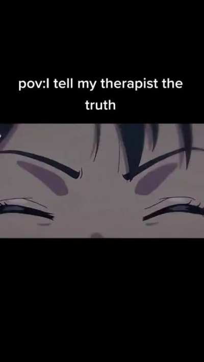 POV:me after telling the therapist the truth