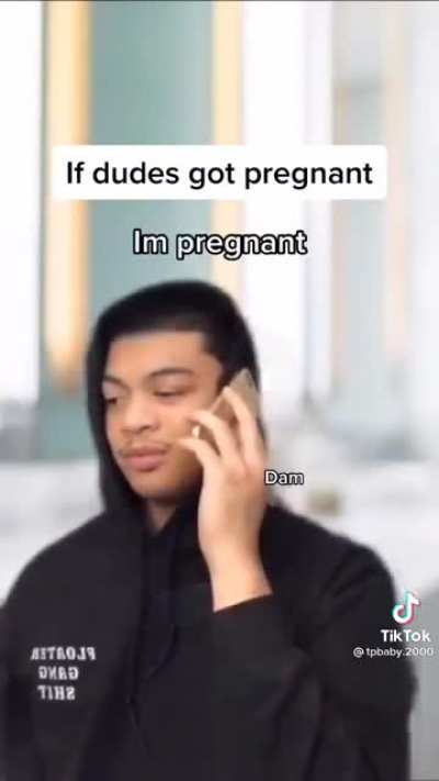 If dudes got pregnant