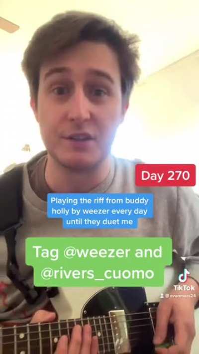 Hey everyone, not sure how many here use tik tok, but I&rsquo;ve been playing the riff/lick from Buddy Holly every day for 270 days (so far), trying to get Weezer to duet! (More info in comments)