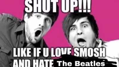 BEATELS MORE LIKE gaYTLES!!! SMOSH IS BETTER