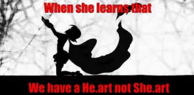 When she learn that we have a he.art not a she.art