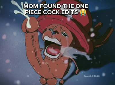 Mom found the one piece cock edits 😭