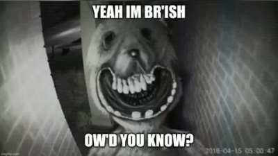 Fnaf is bri'ish? Im literally crying and shaking rn