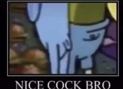 Nice d*ck bro
