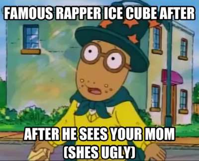 Yo momma !!!! 😂