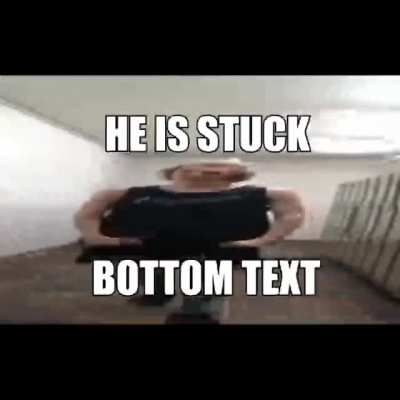 he is stuck