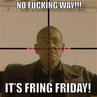 It&rsquo;s Fring Friday!!