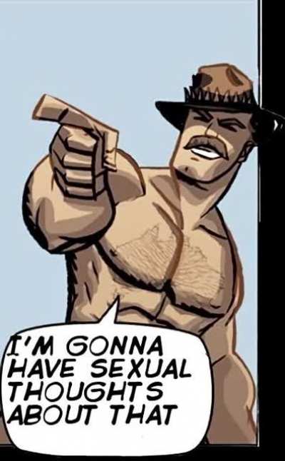 He's gonna have thoughts (Image is not mine, but I added Saxton Hale's voice)